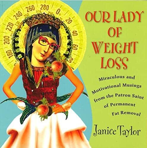 Our Lady of Weight Loss: Miraculous and Motivational Musings From The Patron Saint Of Permanent Fat Removal – Janice Taylor