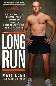 The Long Run: A New York City Firefighter’s Triumphant Comeback From Crash Victim To Elite Athlete – Matt Long